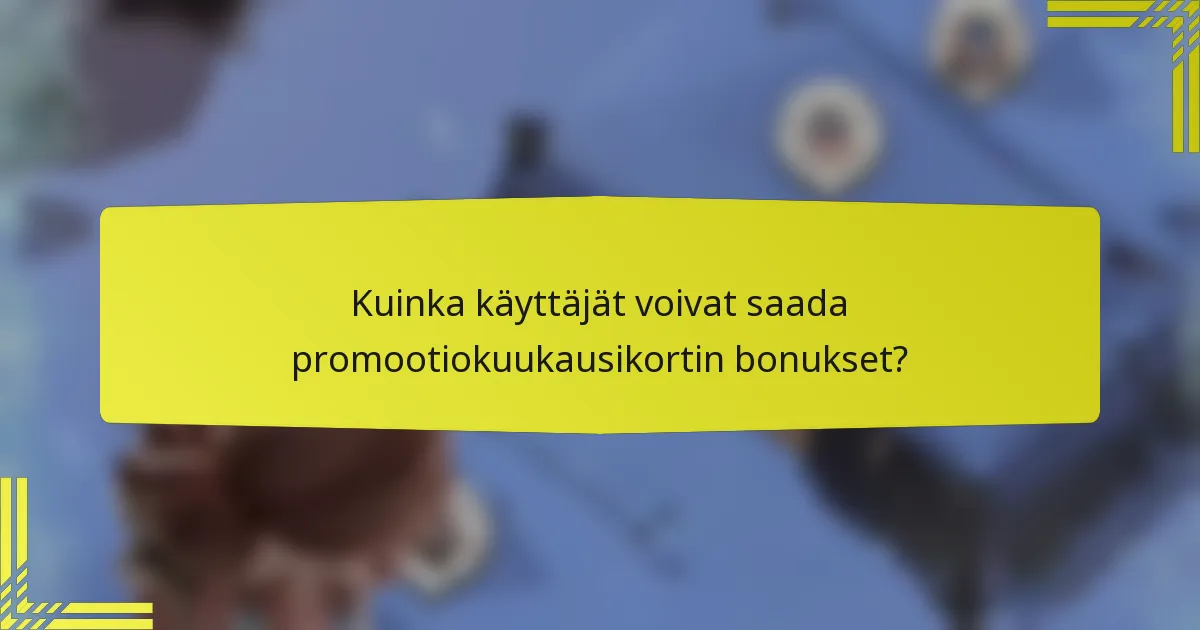 Kuinka käyttäjät voivat saada promootiokuukausikortin bonukset?
