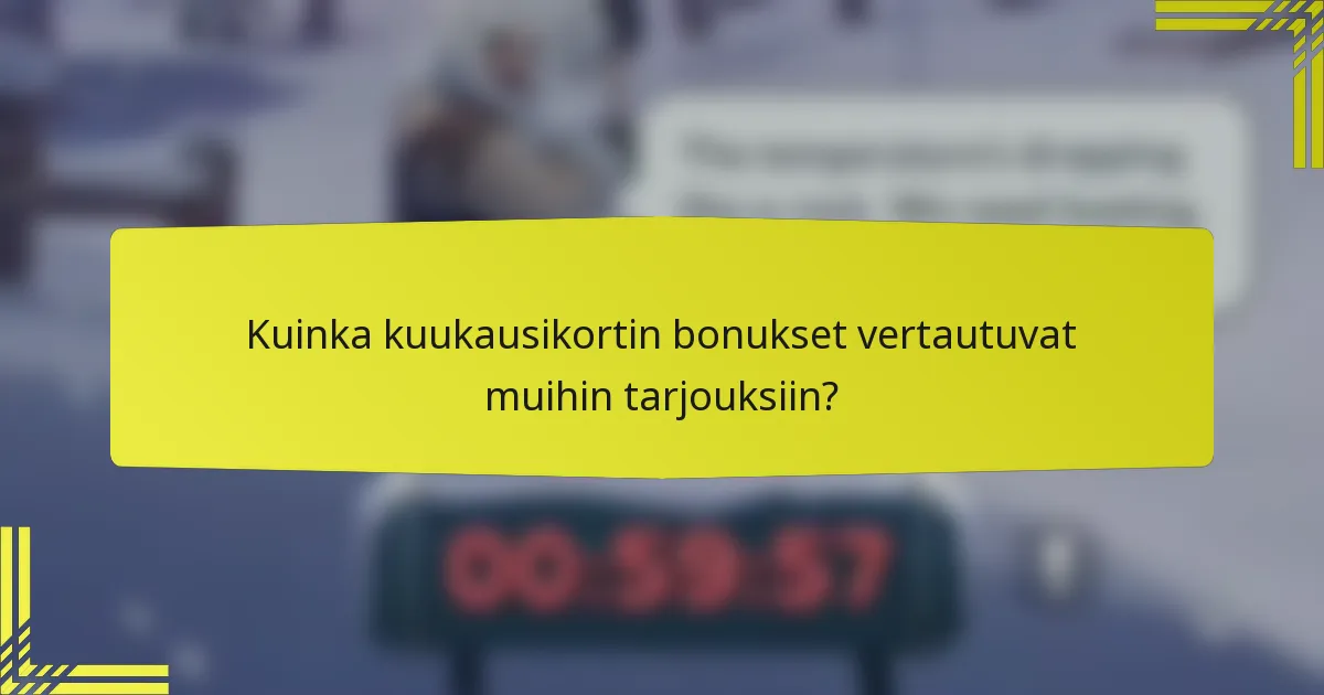Kuinka kuukausikortin bonukset vertautuvat muihin tarjouksiin?