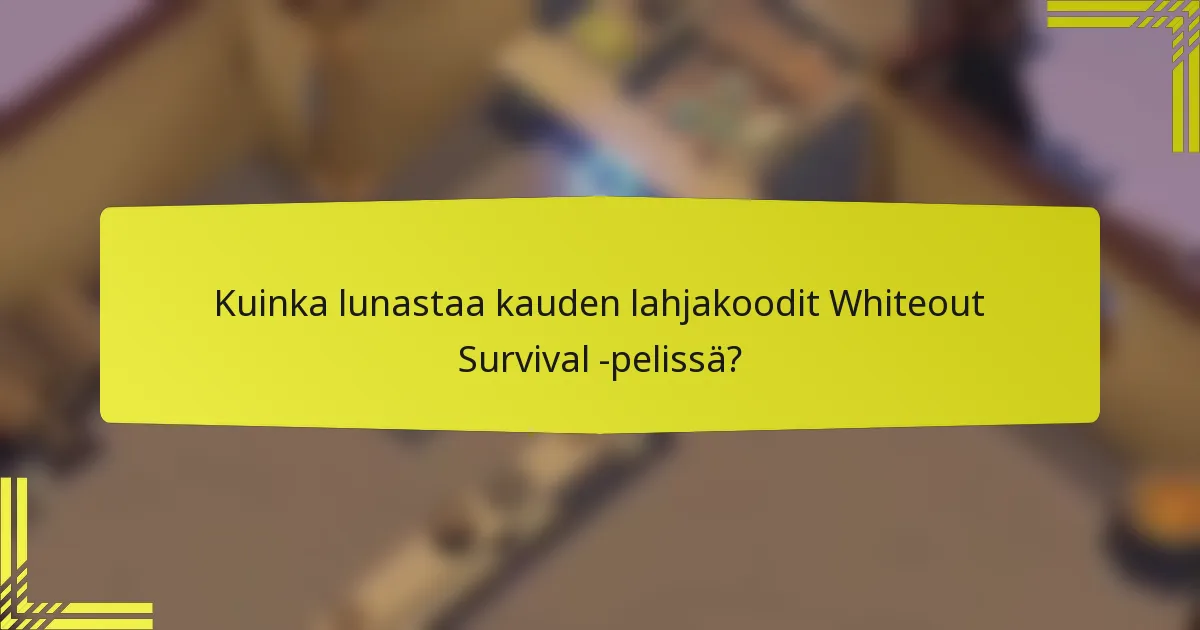 Kuinka lunastaa kauden lahjakoodit Whiteout Survival -pelissä?