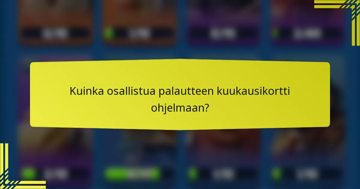 Kuinka osallistua palautteen kuukausikortti ohjelmaan?