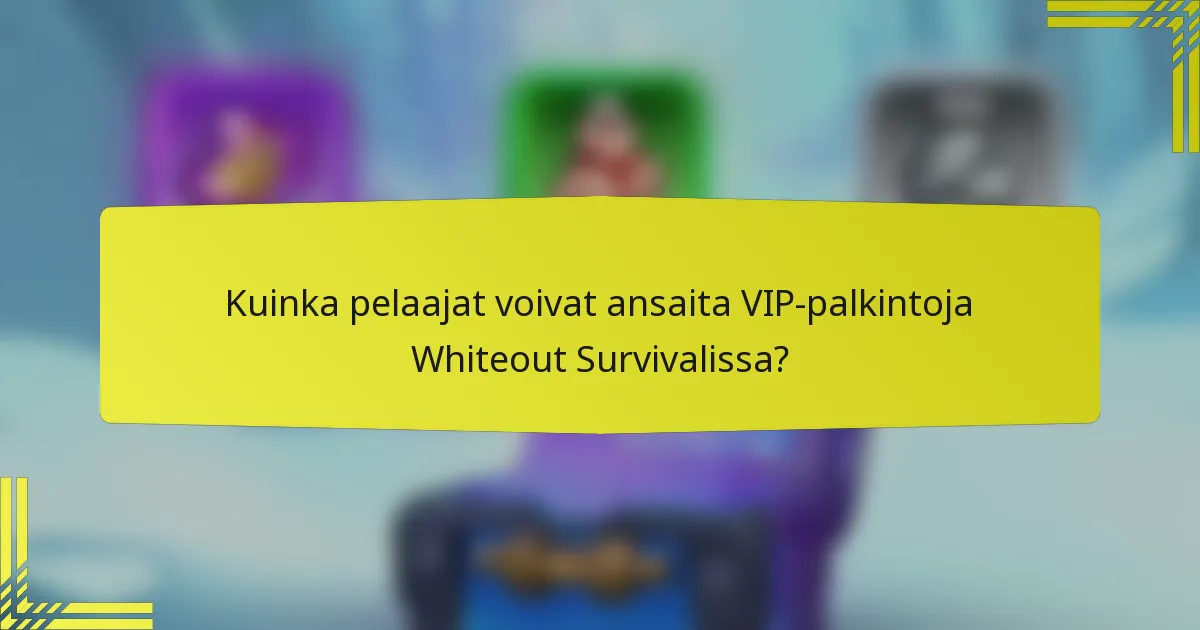 Kuinka pelaajat voivat ansaita VIP-palkintoja Whiteout Survivalissa?