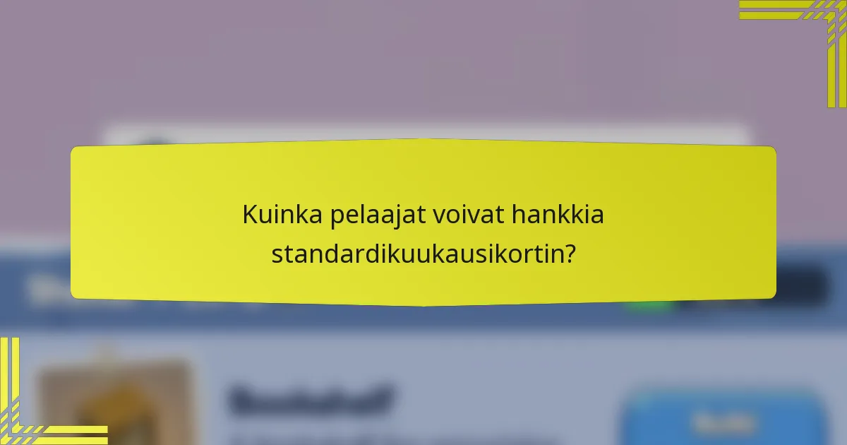 Kuinka pelaajat voivat hankkia standardikuukausikortin?