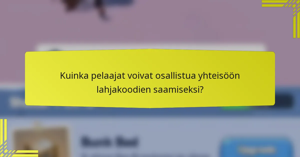 Kuinka pelaajat voivat osallistua yhteisöön lahjakoodien saamiseksi?