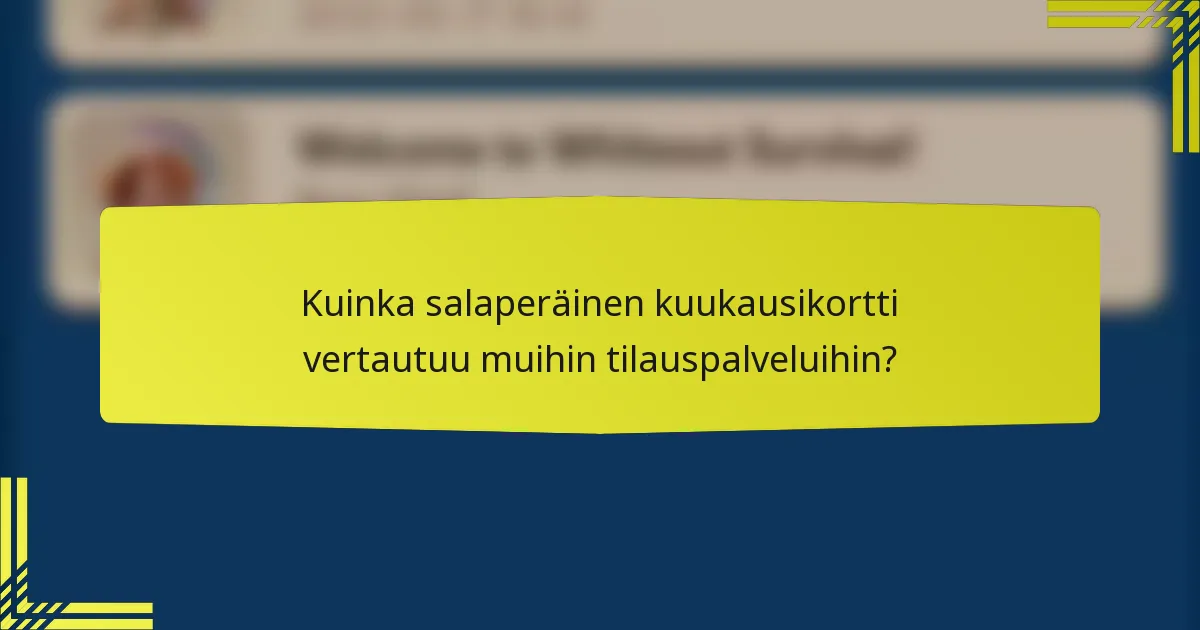 Kuinka salaperäinen kuukausikortti vertautuu muihin tilauspalveluihin?