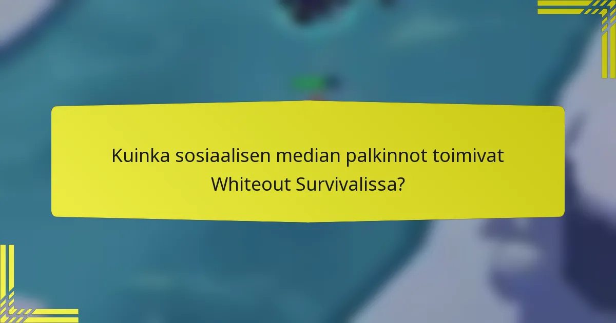 Kuinka sosiaalisen median palkinnot toimivat Whiteout Survivalissa?