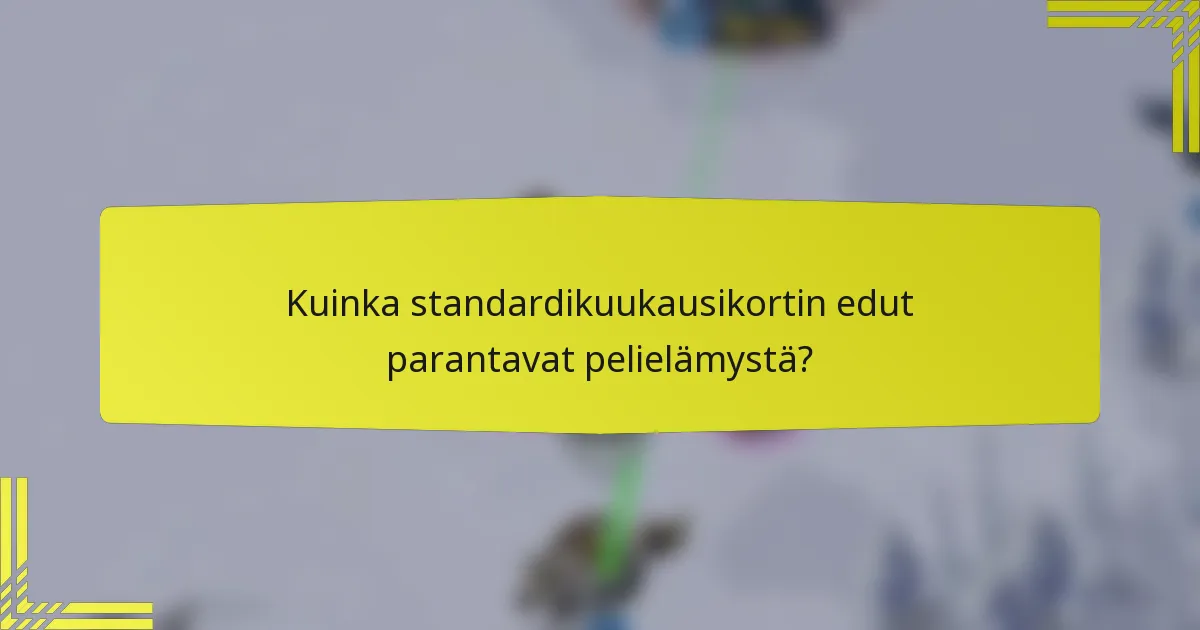 Kuinka standardikuukausikortin edut parantavat pelielämystä?