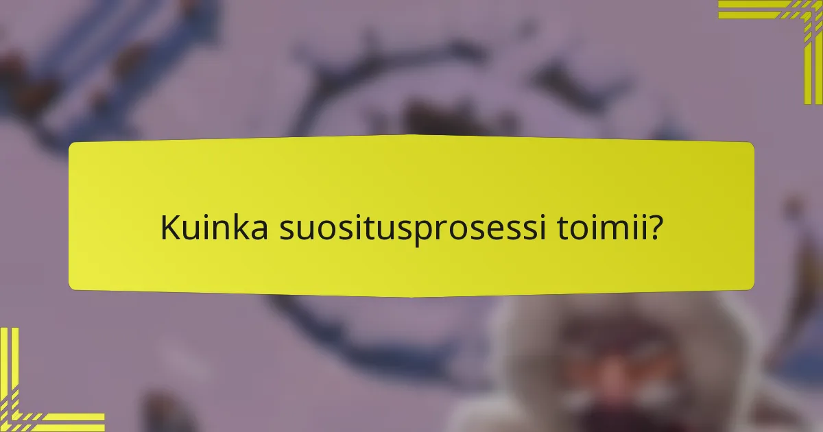 Kuinka suositusprosessi toimii?