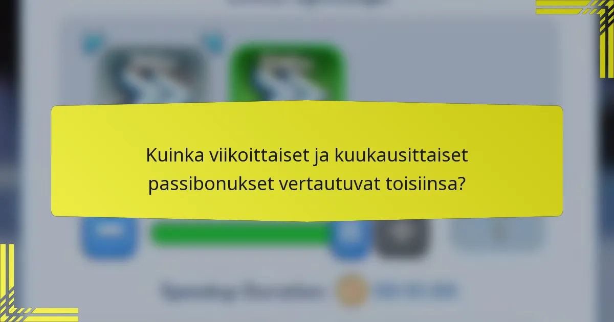 Kuinka viikoittaiset ja kuukausittaiset passibonukset vertautuvat toisiinsa?