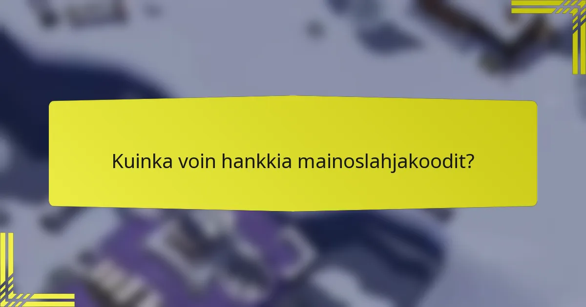 Kuinka voin hankkia mainoslahjakoodit?