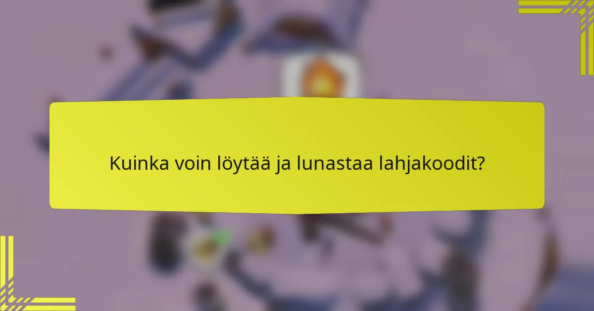 Kuinka voin löytää ja lunastaa lahjakoodit?