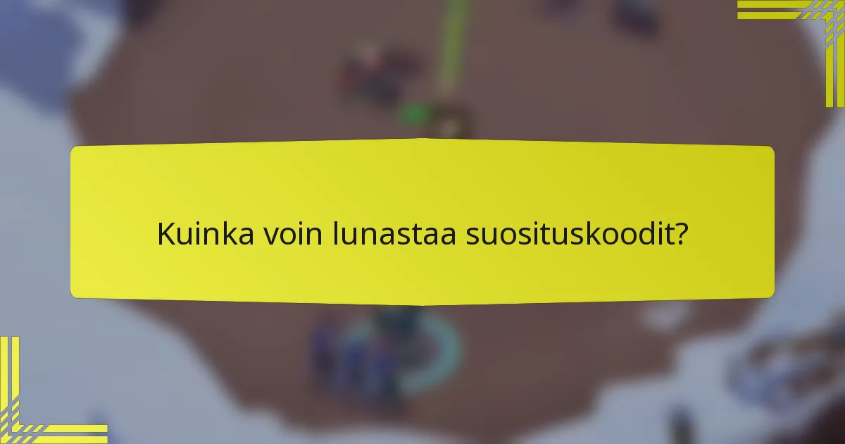 Kuinka voin lunastaa suosituskoodit?