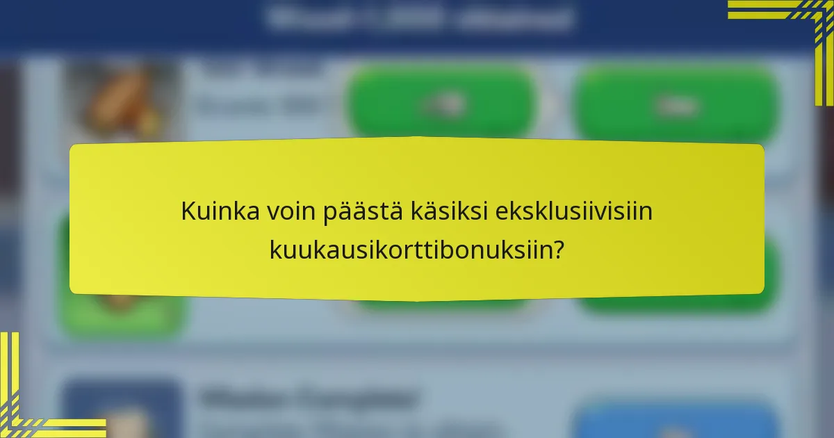 Kuinka voin päästä käsiksi eksklusiivisiin kuukausikorttibonuksiin?