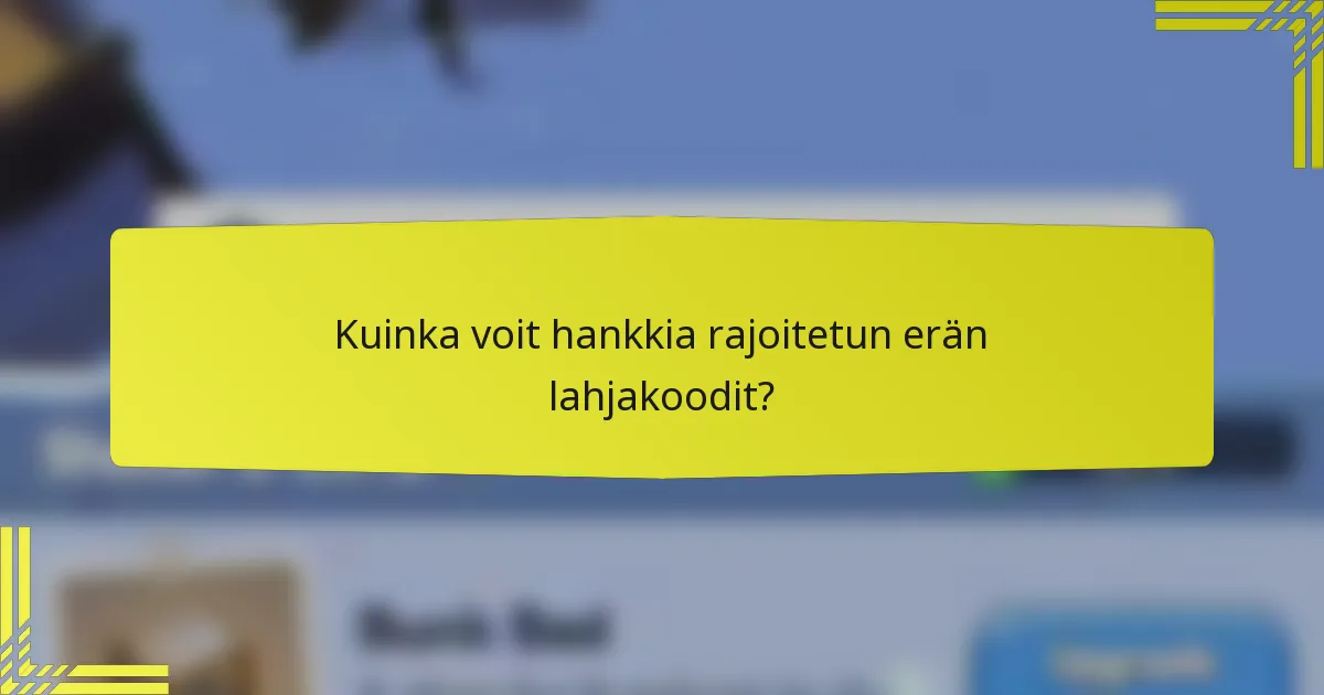 Kuinka voit hankkia rajoitetun erän lahjakoodit?