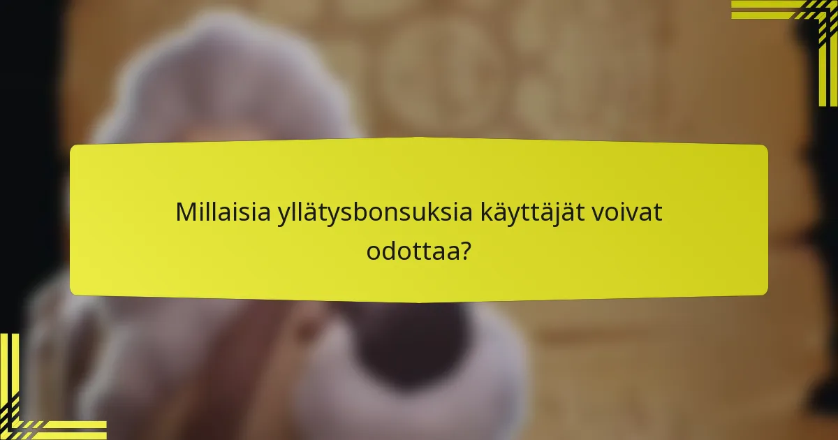 Millaisia yllätysbonsuksia käyttäjät voivat odottaa?