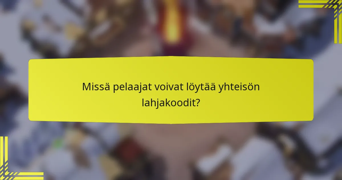 Missä pelaajat voivat löytää yhteisön lahjakoodit?