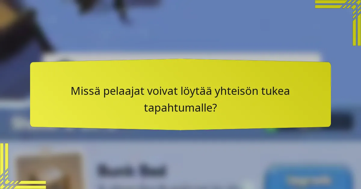 Missä pelaajat voivat löytää yhteisön tukea tapahtumalle?