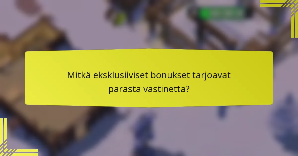 Mitkä eksklusiiviset bonukset tarjoavat parasta vastinetta?