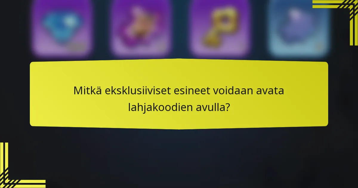 Mitkä eksklusiiviset esineet voidaan avata lahjakoodien avulla?