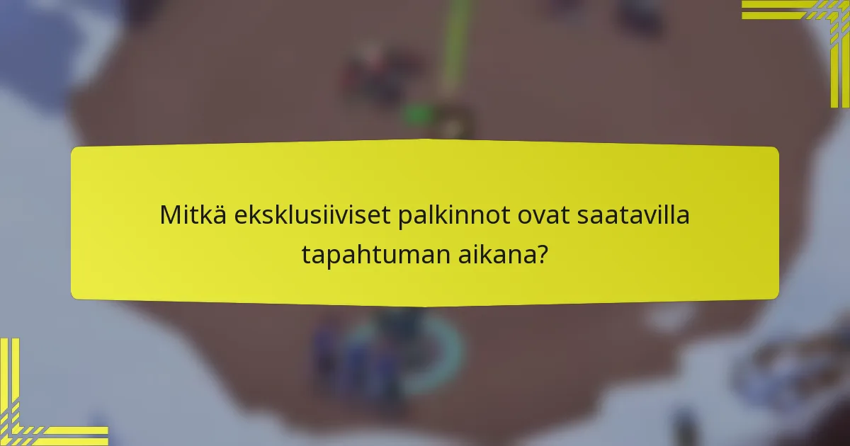 Mitkä eksklusiiviset palkinnot ovat saatavilla tapahtuman aikana?