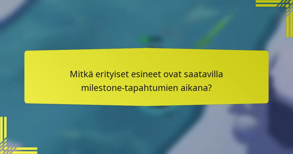 Mitkä erityiset esineet ovat saatavilla milestone-tapahtumien aikana?