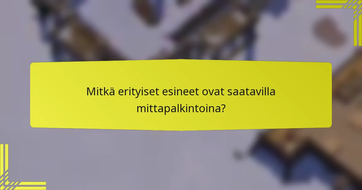 Mitkä erityiset esineet ovat saatavilla mittapalkintoina?