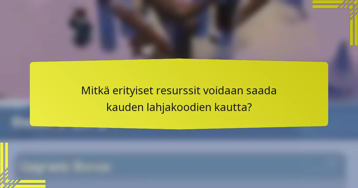 Mitkä erityiset resurssit voidaan saada kauden lahjakoodien kautta?