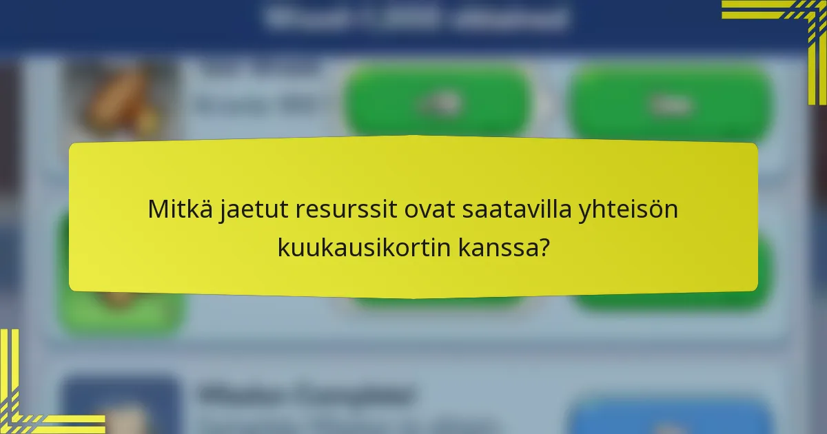 Mitkä jaetut resurssit ovat saatavilla yhteisön kuukausikortin kanssa?