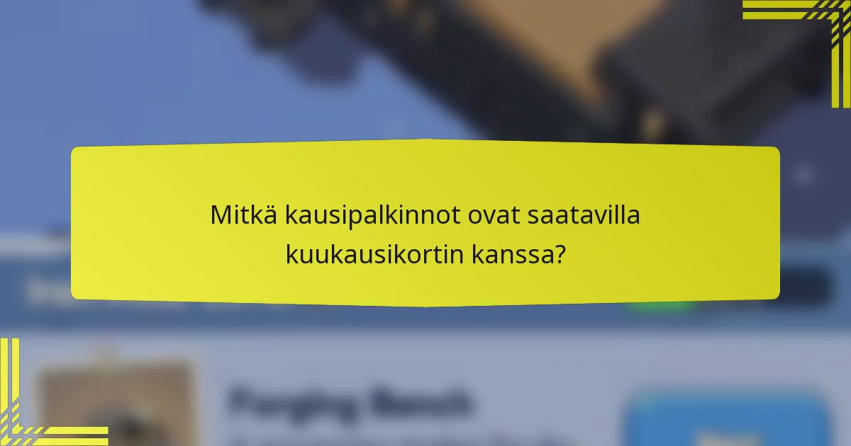 Mitkä kausipalkinnot ovat saatavilla kuukausikortin kanssa?
