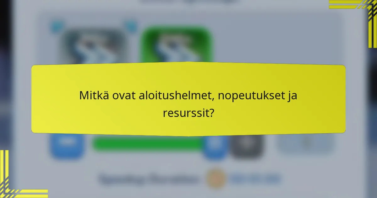 Mitkä ovat aloitushelmet, nopeutukset ja resurssit?