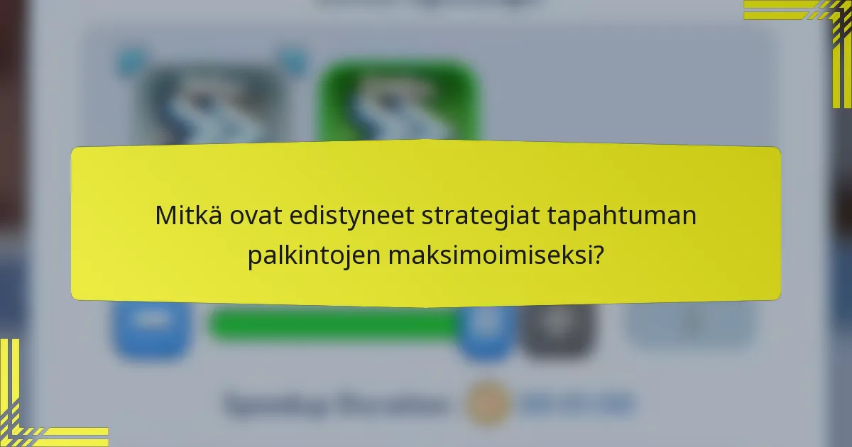 Mitkä ovat edistyneet strategiat tapahtuman palkintojen maksimoimiseksi?