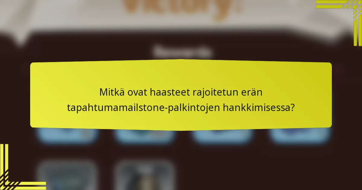Mitkä ovat haasteet rajoitetun erän tapahtumamailstone-palkintojen hankkimisessa?