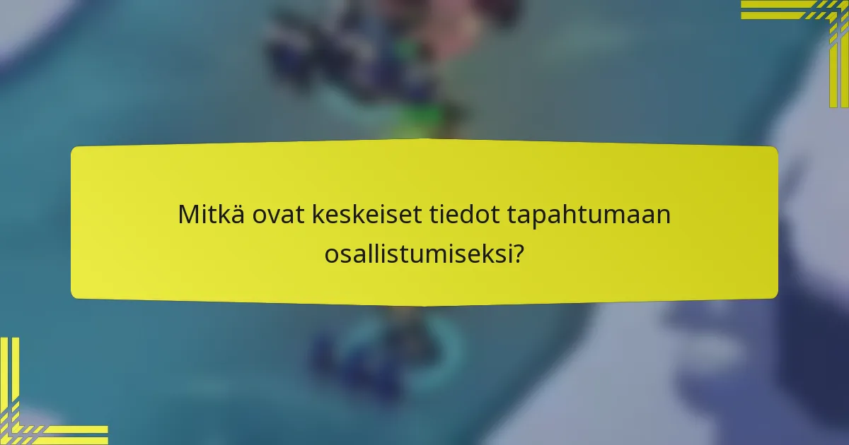 Mitkä ovat keskeiset tiedot tapahtumaan osallistumiseksi?