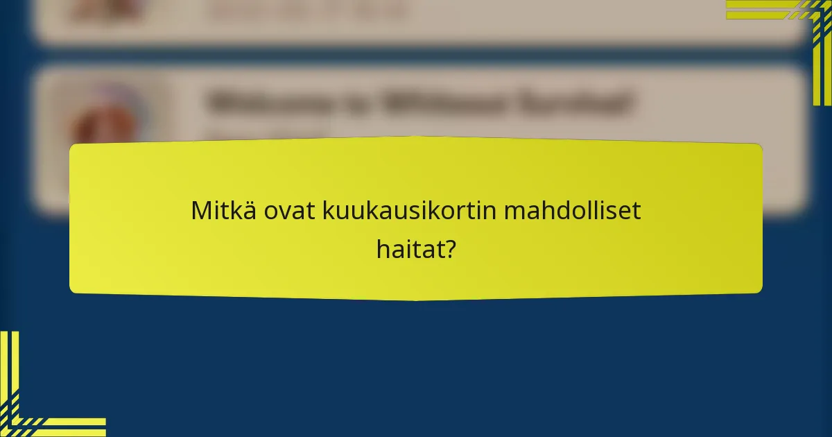 Mitkä ovat kuukausikortin mahdolliset haitat?