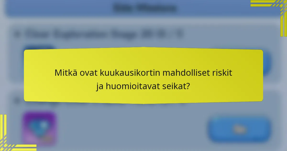 Mitkä ovat kuukausikortin mahdolliset riskit ja huomioitavat seikat?