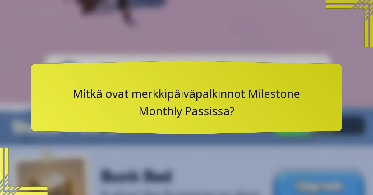 Mitkä ovat merkkipäiväpalkinnot Milestone Monthly Passissa?