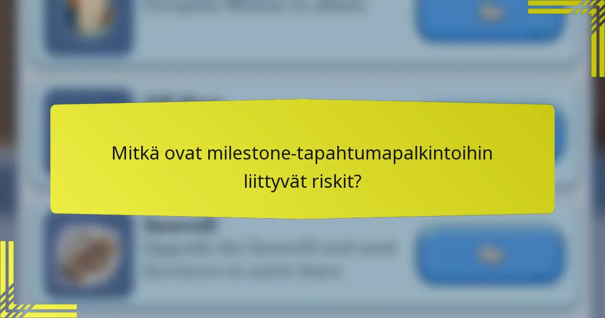 Mitkä ovat milestone-tapahtumapalkintoihin liittyvät riskit?