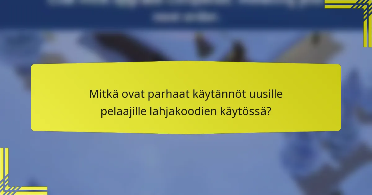 Mitkä ovat parhaat käytännöt uusille pelaajille lahjakoodien käytössä?