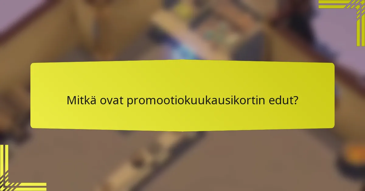 Mitkä ovat promootiokuukausikortin edut?