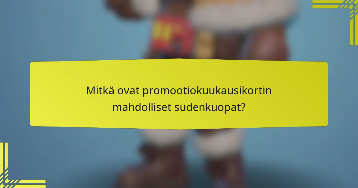 Mitkä ovat promootiokuukausikortin mahdolliset sudenkuopat?