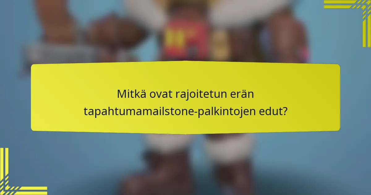 Mitkä ovat rajoitetun erän tapahtumamailstone-palkintojen edut?