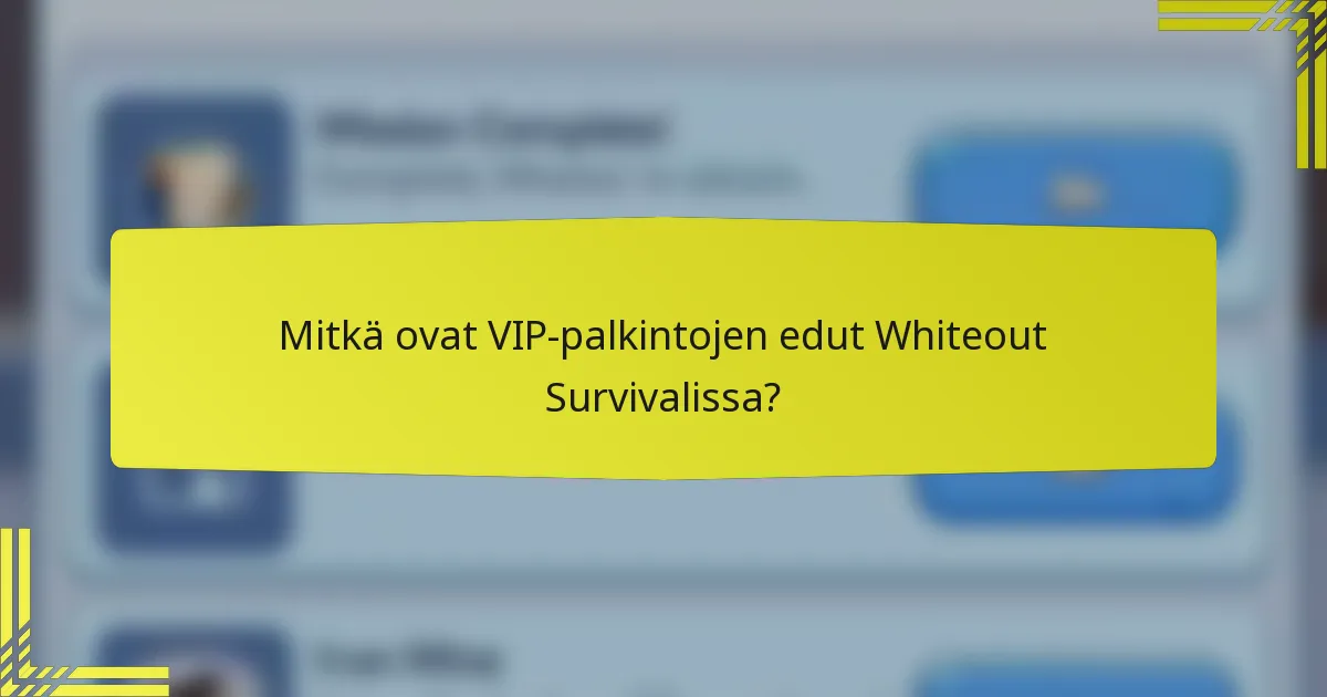 Mitkä ovat VIP-palkintojen edut Whiteout Survivalissa?