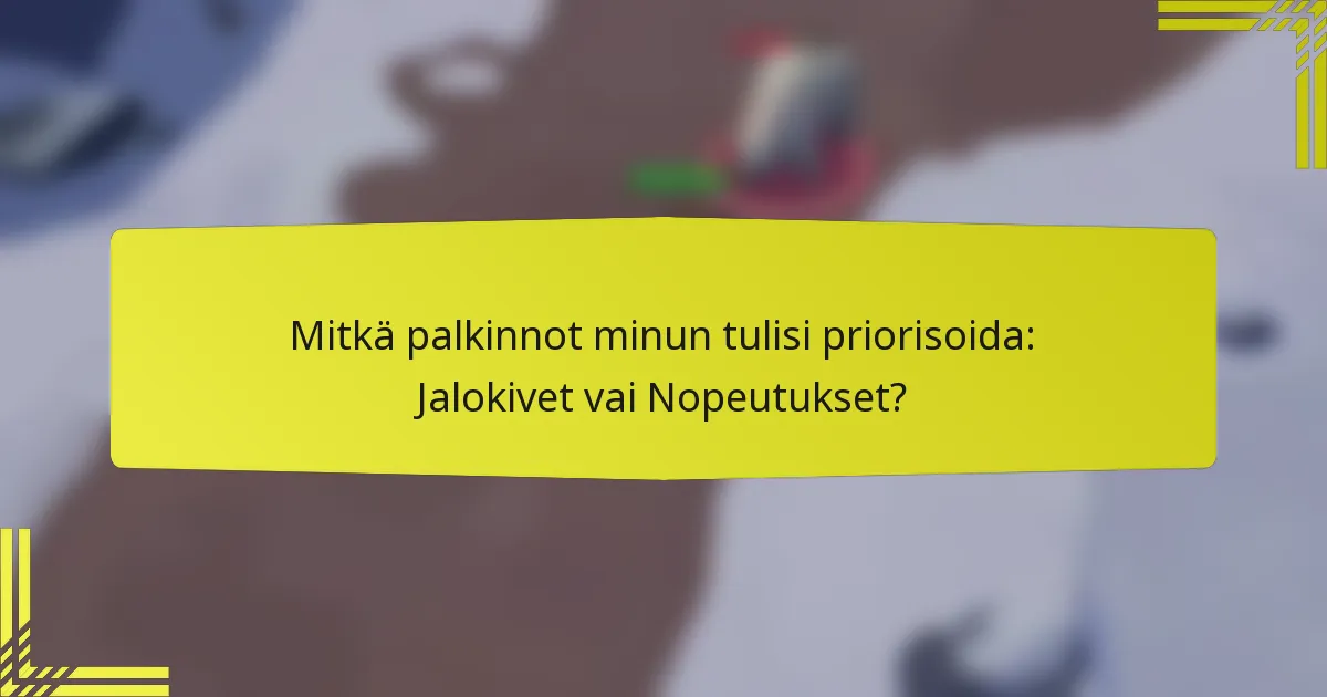 Mitkä palkinnot minun tulisi priorisoida: Jalokivet vai Nopeutukset?
