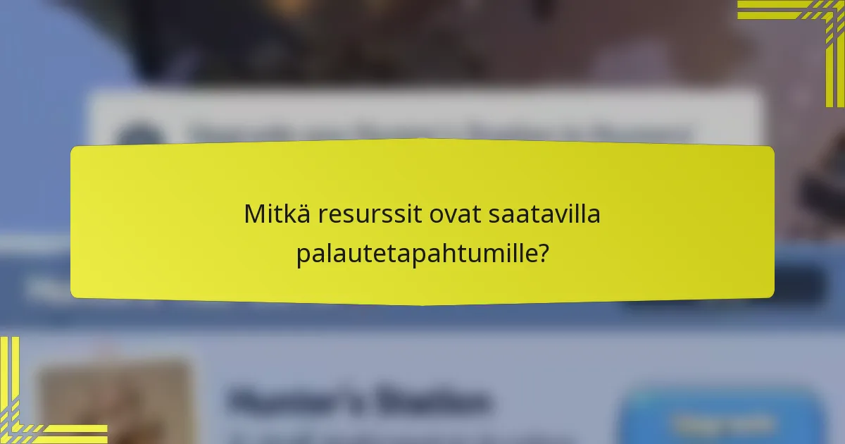 Mitkä resurssit ovat saatavilla palautetapahtumille?