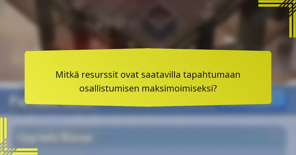 Mitkä resurssit ovat saatavilla tapahtumaan osallistumisen maksimoimiseksi?