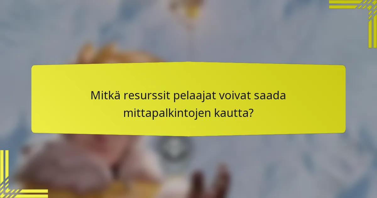 Mitkä resurssit pelaajat voivat saada mittapalkintojen kautta?