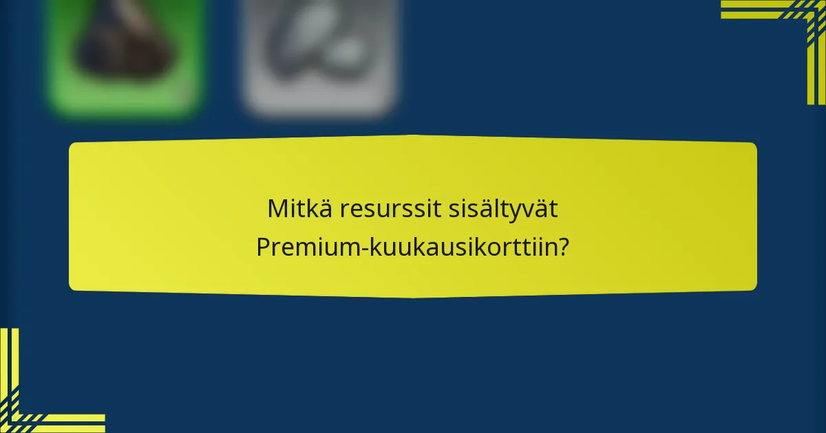 Mitkä resurssit sisältyvät Premium-kuukausikorttiin?