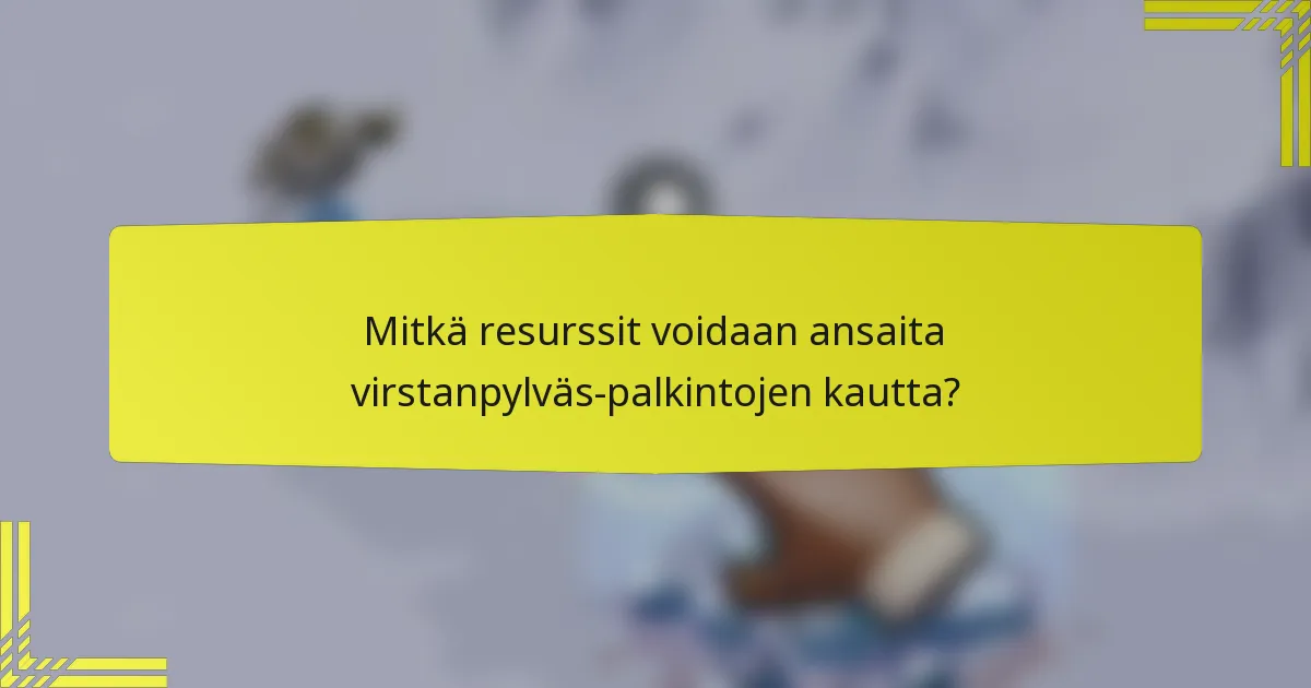 Mitkä resurssit voidaan ansaita virstanpylväs-palkintojen kautta?