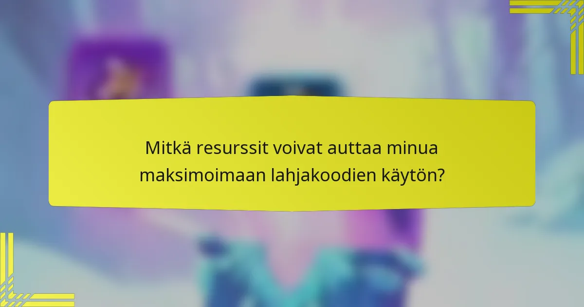 Mitkä resurssit voivat auttaa minua maksimoimaan lahjakoodien käytön?